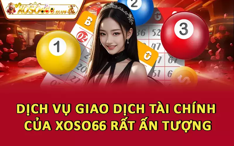 Dịch vụ giao dịch tài chính của Xoso66 rất ấn tượng