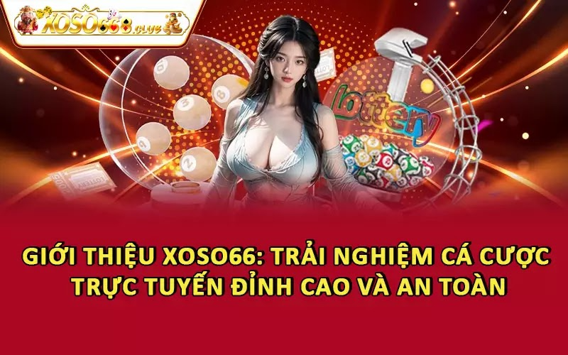 Giới Thiệu Xoso66 - Trải Nghiệm Cá Cược Trực Tuyến Đỉnh Cao Và An Toàn