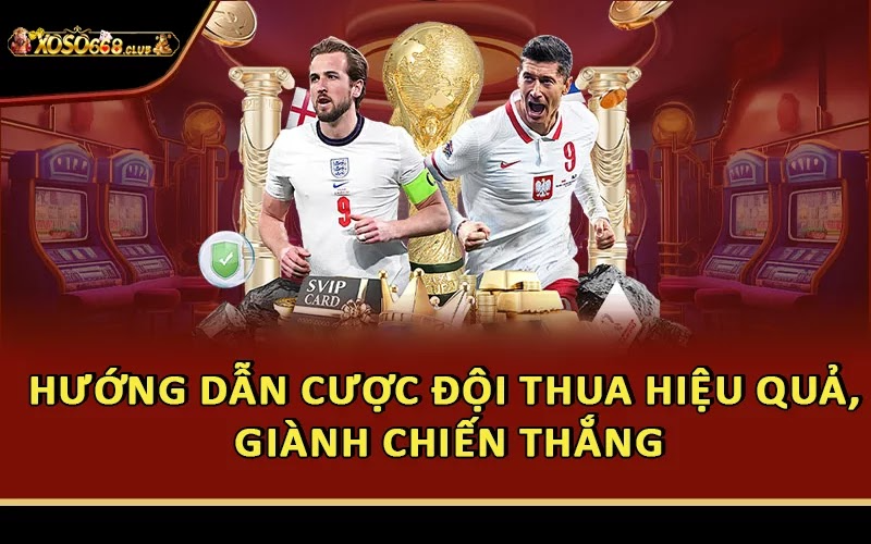 Hướng Dẫn Cược Đội Thua Hiệu Quả, Giành Chiến Thắng