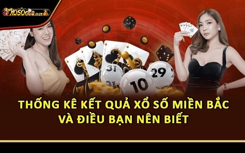 Thống Kê Kết Quả Xổ Số Miền Bắc Và Điều Bạn Nên Biết